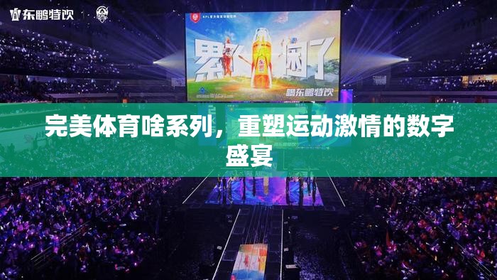 重塑運(yùn)動激情，完美體育系列數(shù)字盛宴