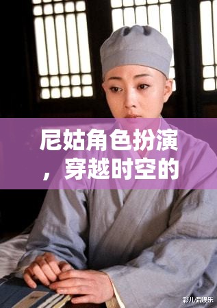 穿越時(shí)空的禪意之旅，尼姑角色的現(xiàn)代演繹