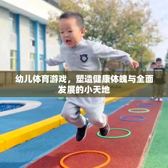 幼兒體育游戲，塑造健康體魄與全面發(fā)展的小天地