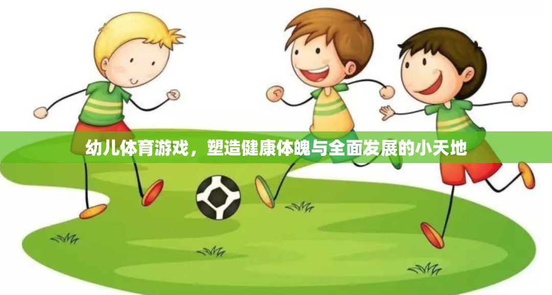 幼兒體育游戲，塑造健康體魄與全面發(fā)展的小天地