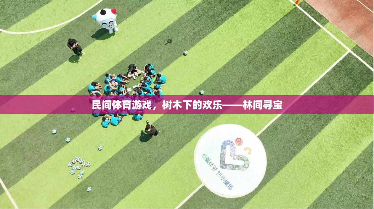 林間尋寶，民間體育游戲中的樹木下歡樂