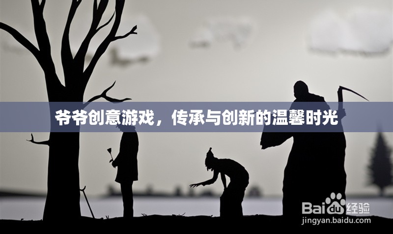 爺爺?shù)膭?chuàng)意游戲，傳承與創(chuàng)新的溫馨時光