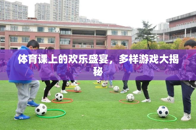 體育課上的歡樂盛宴，多樣游戲大揭秘