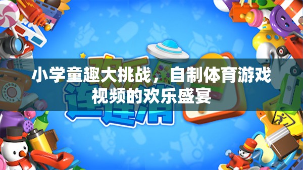 小學(xué)童趣大挑戰(zhàn)，自制體育游戲視頻的歡樂盛宴