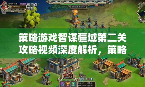 策略游戲智謀疆域第二關(guān)攻略視頻深度解析，策略與智慧的較量
