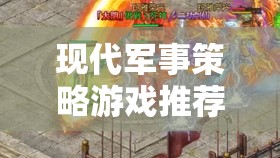 智謀與科技的巔峰對(duì)決，現(xiàn)代軍事策略游戲精選推薦