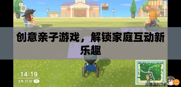 創(chuàng)意親子游戲，解鎖家庭互動(dòng)新樂趣