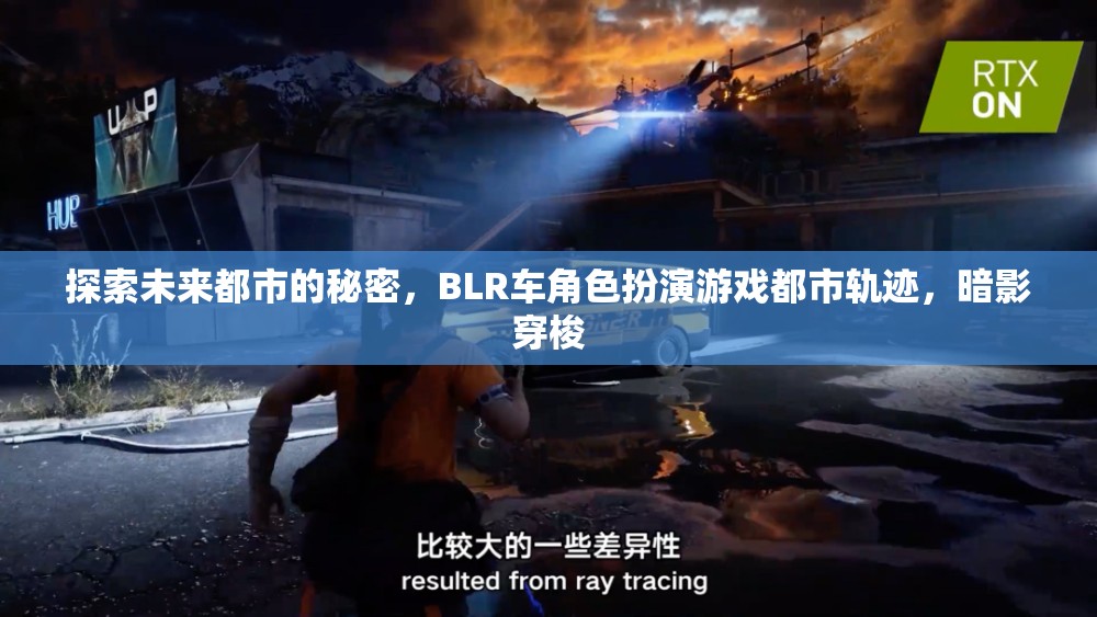 都市軌跡，探索BLR車角色扮演游戲中的未來都市秘密與暗影穿梭
