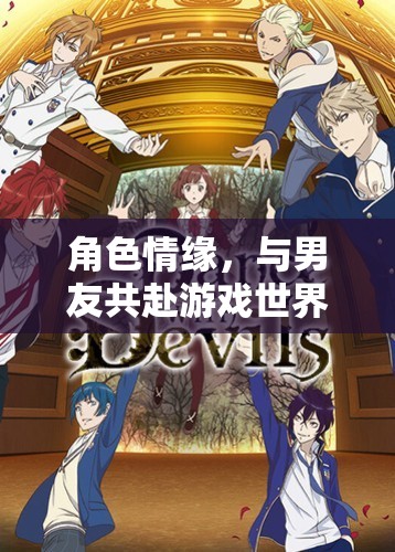 游戲情緣，與男友共赴虛擬世界的浪漫冒險(xiǎn)