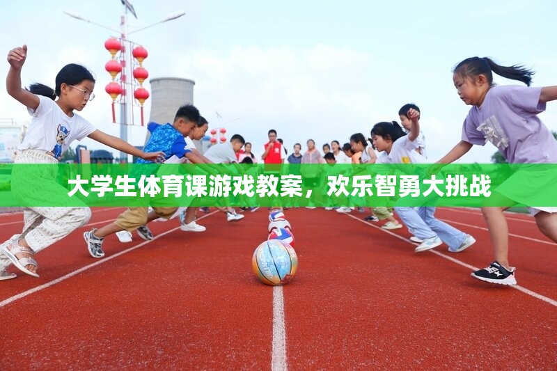 歡樂智勇大挑戰(zhàn)，大學(xué)生體育課游戲教案設(shè)計