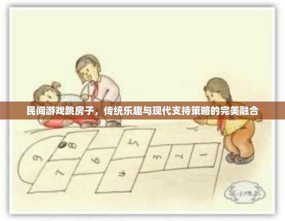 傳統(tǒng)與現(xiàn)代的完美融合，跳房子游戲在當(dāng)代的復(fù)興與支持策略