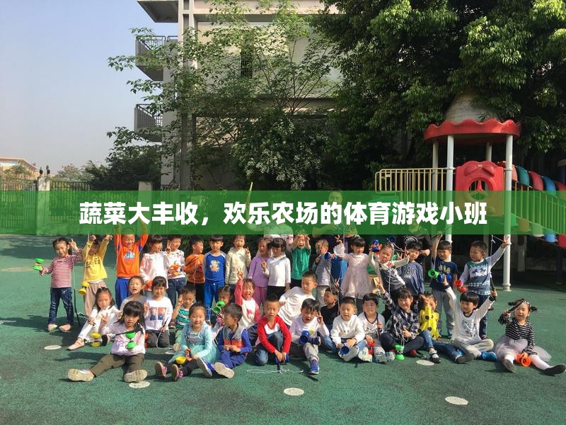 歡樂農(nóng)場，蔬菜大豐收與體育游戲小班