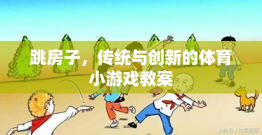 傳統(tǒng)與創(chuàng)新的融合，跳房子體育游戲教案設(shè)計