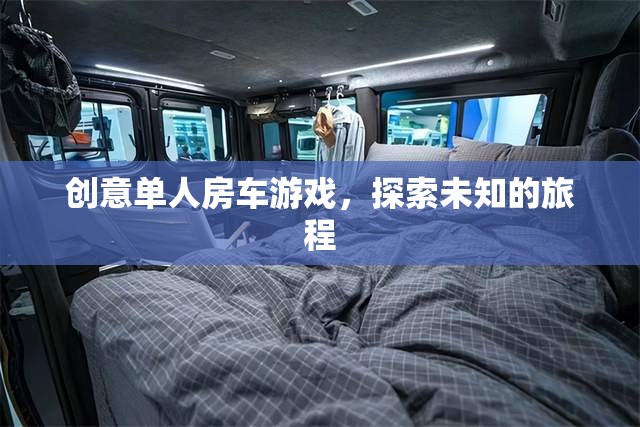 創(chuàng)意單人房車游戲，探索未知的旅程