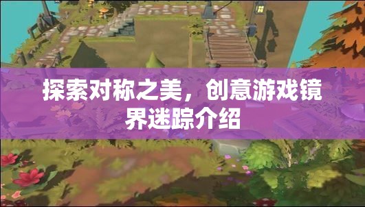 鏡界迷蹤，探索對稱之美的創(chuàng)意游戲之旅  第2張