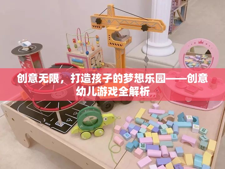 創(chuàng)意無(wú)限，打造孩子的夢(mèng)想樂(lè)園——全面解析創(chuàng)意幼兒游戲