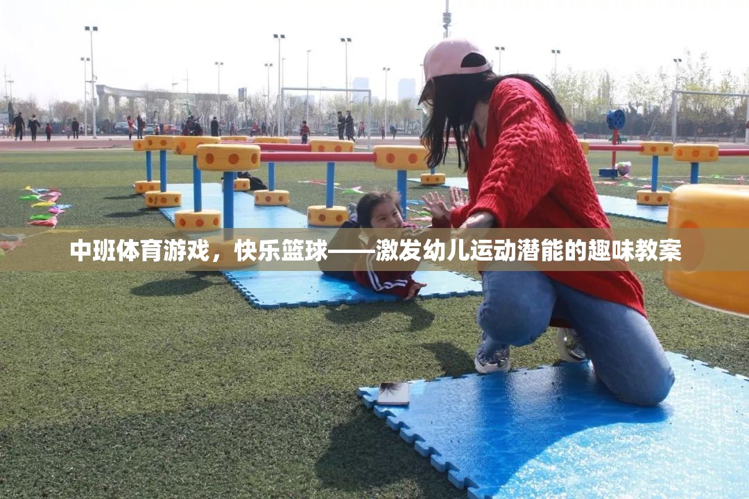 中班體育游戲，快樂(lè)籃球——激發(fā)幼兒運(yùn)動(dòng)潛能的趣味教案