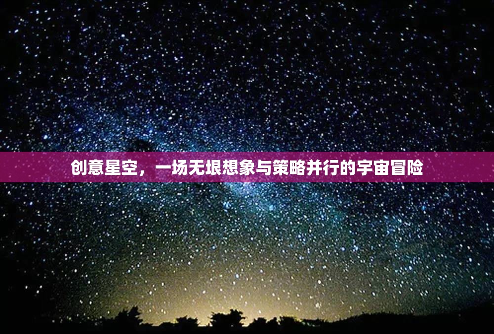 創(chuàng)意星空，無(wú)垠想象與策略并行的宇宙冒險(xiǎn)之旅