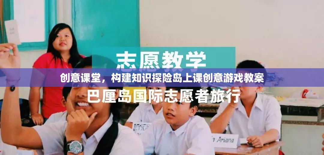 創(chuàng)意課堂，構(gòu)建知識(shí)探險(xiǎn)島的創(chuàng)意游戲教案