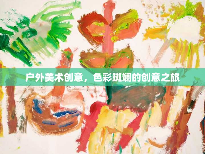 色彩斑斕的戶外美術(shù)創(chuàng)意之旅，探索無(wú)限靈感