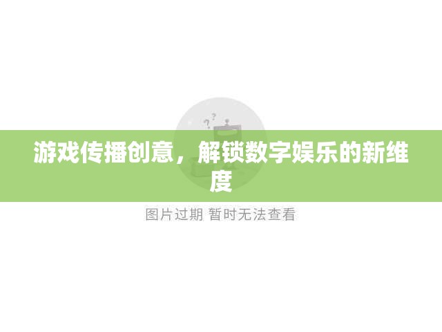 解鎖數(shù)字娛樂(lè)新維度，游戲傳播的創(chuàng)意策略