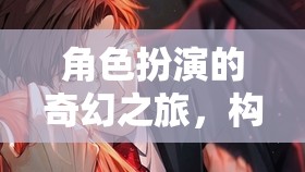 奇幻之旅，角色扮演的創(chuàng)意故事篇章