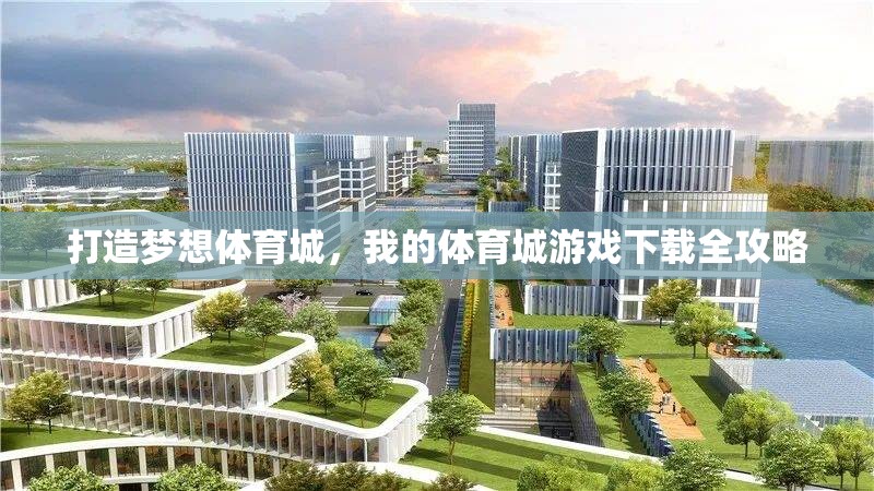打造夢(mèng)想體育城，我的體育城游戲下載全攻略