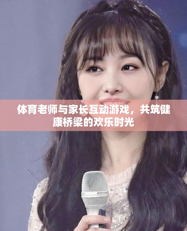 共筑健康橋梁，體育老師與家長(zhǎng)互動(dòng)游戲歡樂(lè)時(shí)光