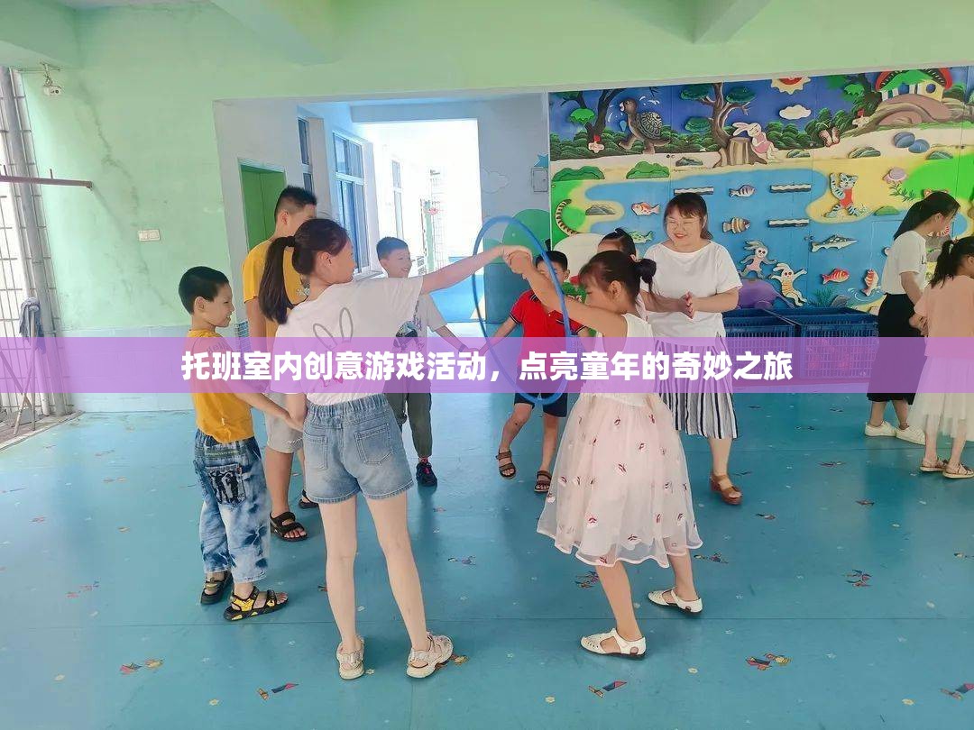 托班室內(nèi)創(chuàng)意游戲，點亮童年的奇妙之旅