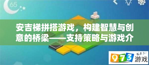 安吉梯拼搭游戲，智慧與創(chuàng)意的橋梁，策略與游戲的完美結(jié)合