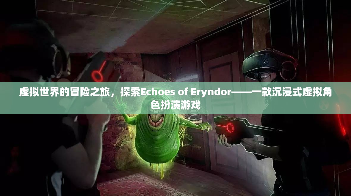 Echoes of Eryndor，沉浸式虛擬世界的冒險(xiǎn)之旅