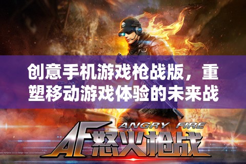 重塑未來戰(zhàn)場，創(chuàng)意手機游戲槍戰(zhàn)版引領(lǐng)移動游戲新體驗