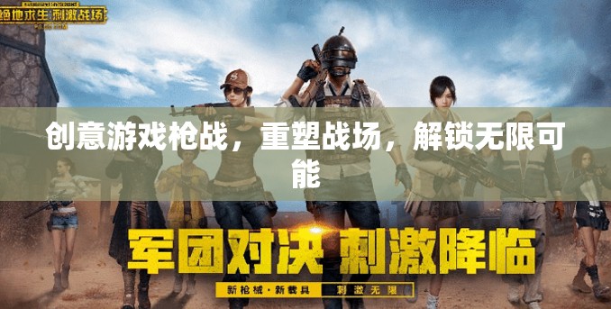 創(chuàng)意槍戰(zhàn)，重塑戰(zhàn)場(chǎng)，解鎖無限戰(zhàn)斗可能