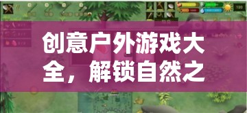 解鎖自然之趣，創(chuàng)意戶外游戲大全