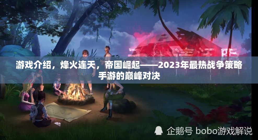 烽火連天，2023年帝國(guó)崛起戰(zhàn)爭(zhēng)策略手游的巔峰對(duì)決