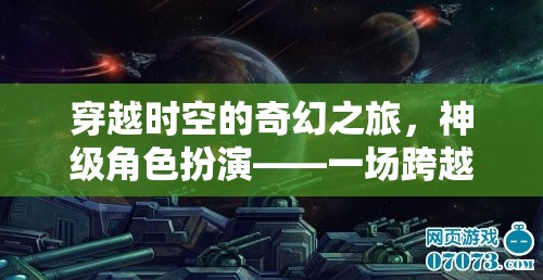 穿越時(shí)空的奇幻之旅，神級(jí)角色扮演的維度冒險(xiǎn)盛宴