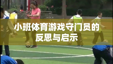 小班體育游戲，守門員的反思與啟示——提升幼兒團隊協(xié)作與個人技能的新視角