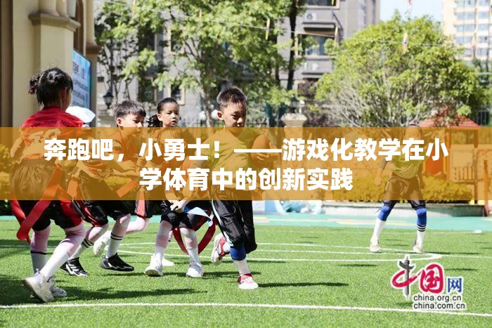 奔跑吧，小勇士！，游戲化教學(xué)在小學(xué)體育中的創(chuàng)新實(shí)踐
