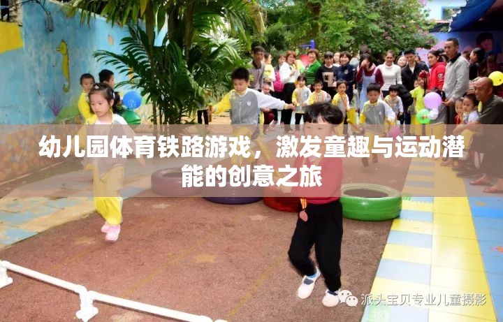 幼兒園體育鐵路游戲，激發(fā)童趣與運(yùn)動(dòng)潛能的創(chuàng)意之旅