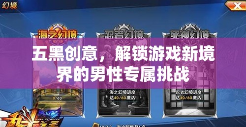 五黑創(chuàng)意，解鎖游戲新境界的男性專屬挑戰(zhàn)