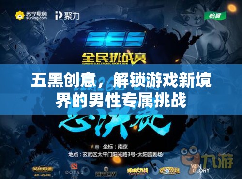 五黑創(chuàng)意，解鎖游戲新境界的男性專屬挑戰(zhàn)