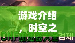 游戲介紹，時空之境，模擬角色扮演大師—— 穿越維度，演繹非凡