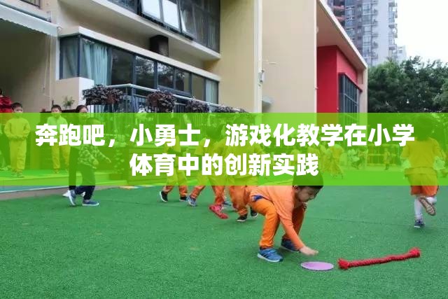 奔跑吧，小勇士，游戲化教學(xué)在小學(xué)體育中的創(chuàng)新實(shí)踐