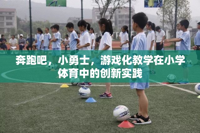 奔跑吧，小勇士，游戲化教學(xué)在小學(xué)體育中的創(chuàng)新實(shí)踐