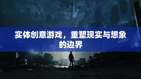 重塑現(xiàn)實(shí)與想象的邊界，探索實(shí)體創(chuàng)意游戲的無限可能
