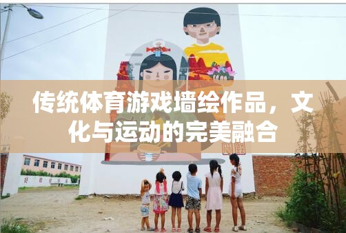 傳統(tǒng)體育的視覺盛宴，文化與運(yùn)動(dòng)的完美融合在墻繪藝術(shù)中