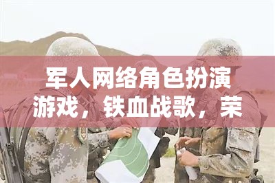 軍人網(wǎng)絡(luò)角色扮演游戲，鐵血戰(zhàn)歌，榮耀邊疆