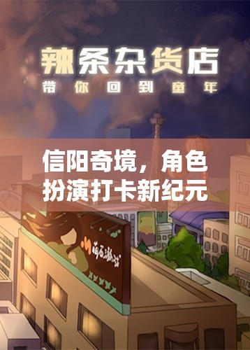 信陽(yáng)奇境，解鎖角色扮演打卡新紀(jì)元