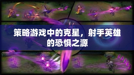 策略游戲中的克星，射手英雄的恐懼之源
