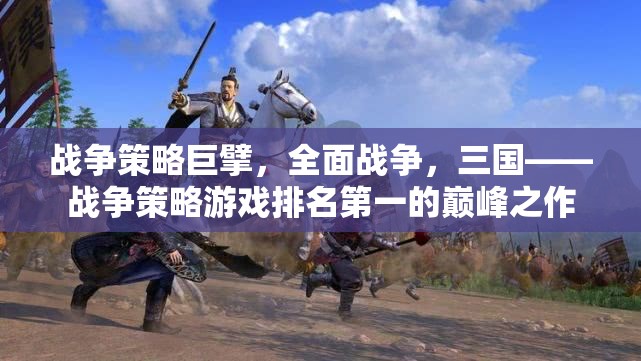 全面戰(zhàn)爭三國，戰(zhàn)爭策略游戲的巔峰之作